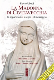 La Madonna di Civitavecchia. Lacrime e messaggi. Nuova ediz. libro di Ubodi Flavio