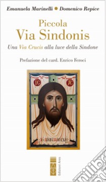 Piccola Via Sindonis. Una Via Crucis alla luce della Sindone libro di Marinelli Emanuela; Repice Domenico