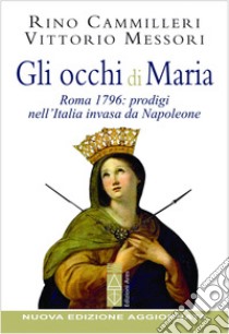 Gli occhi di Maria. Roma 1796: prodigi nell'Italia invasa da Napoleone. Nuova ediz. libro di Messori Vittorio; Cammilleri Rino