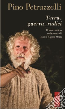 Terra, guerra, radici. Il mio cammino sulle orme di Mario Rigoni Stern libro di Petruzzelli Pino