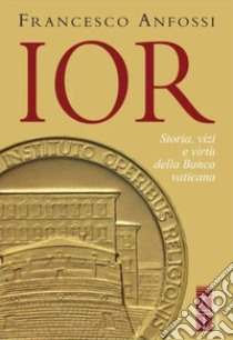 IOR. Storie, vizi e virtù della banca vaticana dagli inizi a Marcinkus libro di Anfossi Francesco