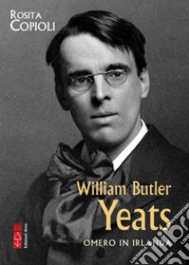 William Butler Yeats. Omero in Irlanda libro di Copioli Rosita