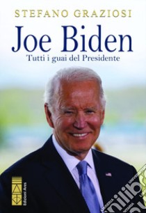 Joe Biden. Tutti i guai del presidente libro di Graziosi Stefano