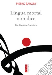 Lingua mortal non dice. Da Dante a Calvino libro di Baroni Pietro