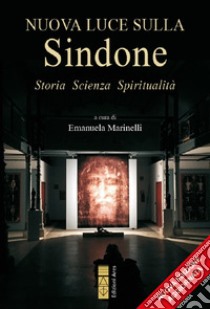 Nuova luce sulla Sindone. Storia, scienza, spiritualità. Ediz. ampliata libro di Marinelli E. (cur.)