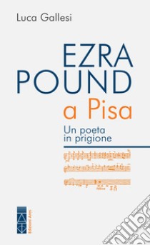 Ezra Pound a Pisa. Un poeta in prigione libro di Gallesi Luca