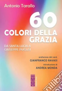 60 colori della Grazia. Da santa Lucia a Giuseppe Puglisi libro di Tarallo Antonio