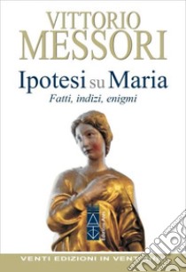 Ipotesi su Maria. Fatti, indizzi, enigmi libro di Messori Vittorio