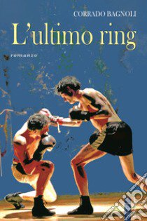 L'ultimo ring libro di Bagnoli Corrado