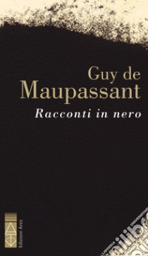 Racconti in nero libro di Maupassant Guy de