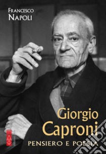 Giorgio Caproni. Pensiero e poesia libro di Napoli Francesco