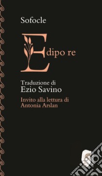 Edipo re. Invito alla lettura di Antonia Arslan libro di Sofocle