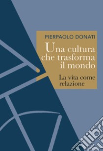 Una cultura che trasforma il mondo libro di Donati Pierpaolo