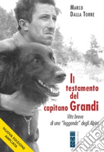 Il testamento del capitano Grandi. Vita breve di una «leggenda» degli Alpini libro di Dalla Torre Marco