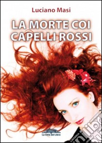 La morte coi capelli rossi libro di Masi Luciano