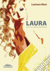 Laura. Delitto senza memoria libro di Masi Luciano