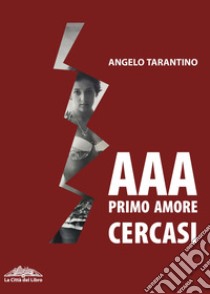 AAA primo amore cercasi libro di Tarantino Angelo