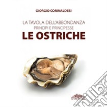 La tavola dell'abbondanza. Principi e principesse. Le ostriche libro di Corinaldesi Giorgio