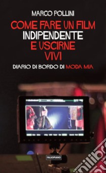 Come fare un film indipendente e uscirne vivi. Diario di bordo di Moda Mia libro di Pollini Marco