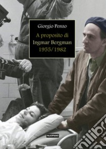 A proposito di Ingmar Bergman (1955-1982) libro di Penzo Giorgio