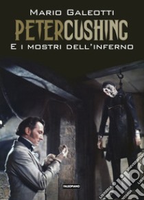 Peter Cushing e i mostri dell'inferno libro di Galeotti Mario