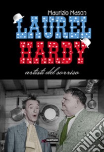 Laurel Hardy. Artisti del sorriso libro di Mason Maurizio