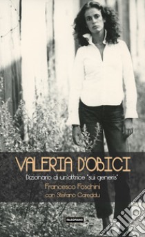 Valeria D'Obici. Dizionario di un'attrice sui generis libro di Foschini Francesco