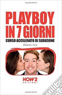 Playboy in 7 giorni. Corso accelerato di seduzione libro di Coio Roberto