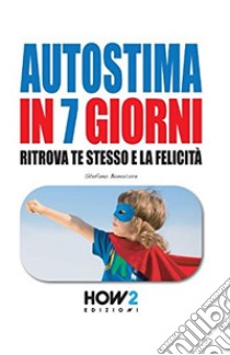 Autostima in 7 giorni. Ritrova te stesso e la felicità libro di Bonocore Stefano