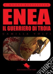 Enea. Il guerriero di Troia libro di Volpi Camilla