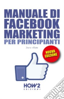 Manuale di Facebook marketing per principianti libro di Abate Dario