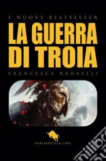 Ilios. La guerra di Troia libro di Radaelli Francesca