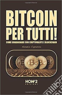 Bitcoin per tutti! Come guadagnare con criptovalute e blockchain libro di Capasso Nunzio