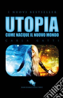 Utopia. Come nacque il Nuovo Mondo libro di Gatti Carla