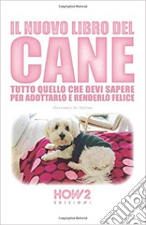 Il nuovo libro del cane. Tutto quello che devi sapere per adottarlo e renderlo felice libro di De Stefano Alessandra