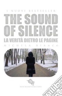 The sound of silence. La verità dietro le pagine libro di Bianco Michela