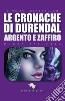 Argento e Zaffiro. Le cronache di Durendal libro di Battolla Dunia