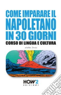 Come imparare il napoletano in 30 giorni. Corso di lingua e cultura libro di Droio Walter