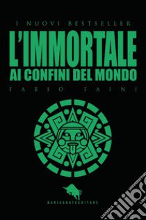 L'immortale. Ai confini del mondo libro di Faini Fabio