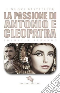 La passione di Antonio e Cleopatra libro di Armando Emanuela