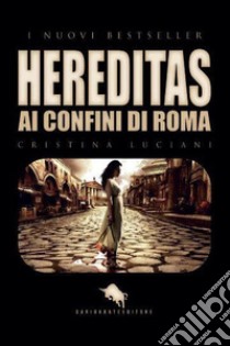 Hereditas: ai confini di Roma libro di Luciani Cristina