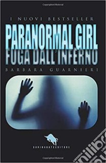 Paranormal girl. Fuga dall'inferno libro di Guarnieri Barbara