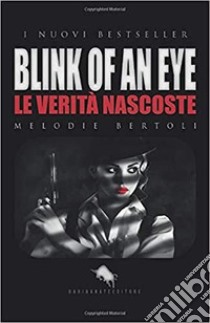 Blink of an eye. Le verità nascoste libro di Bertoli Melodie