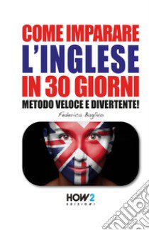 Come imparare l'inglese in 30 giorni. Vol. 2 libro di Baglivo Federica