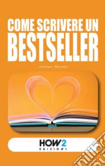 Come scrivere un bestseller libro di Marotta Stefania