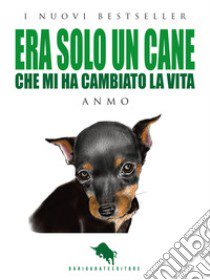 Era solo un cane. Che mi ha cambiato la vita libro di Anmo