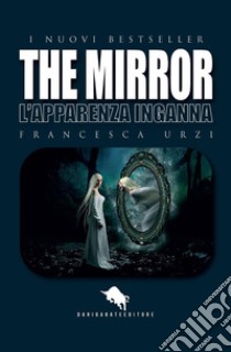 The mirror. L'apparenza inganna libro di Urzi Francesca