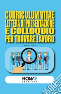 Curriculum vitae, lettera di presentazione e colloquio per trovare lavoro libro