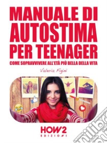 Manuale di autostima per teenager libro di Figini Valeria