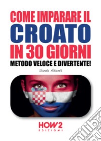 Come imparare il croato in 30 giorni libro di Adamic Sanda